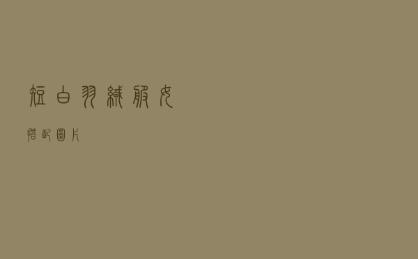 短白羽绒服女搭配图片