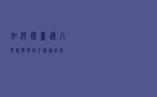 如何批量导入电话号码到手机通讯录