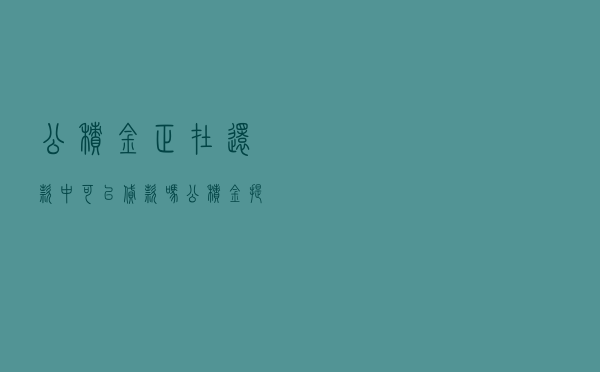 公积金正在还款中可以贷款吗，公积金提前还贷亏大了