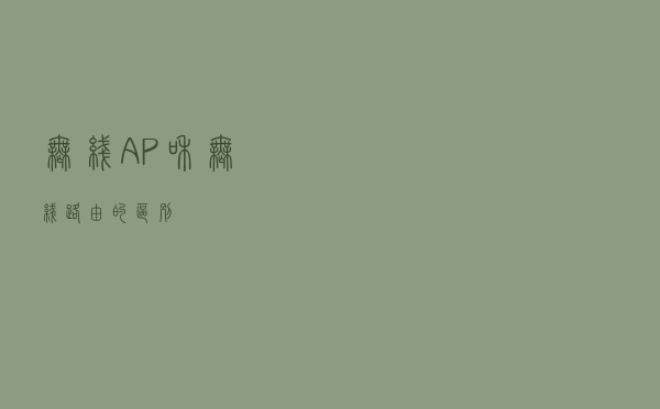 无线AP和无线路由的区别