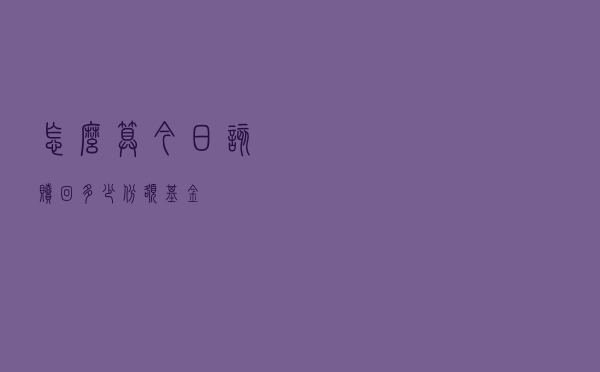 怎么算今日该赎回多少份额基金