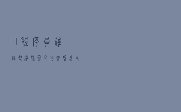 IT程序员进阶架构师需要的六项基本能力