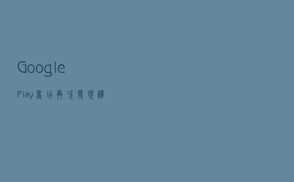 Google Play商店再次发现释放银行木马的恶意APP