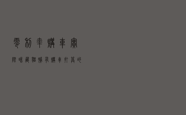 零利率购车实际暗藏猫腻？有购车打算的你要擦亮眼了