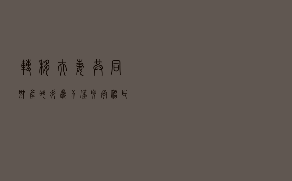 转移夫妻共同财产的行为，不仅要承担民事责任，还要承担刑事责任