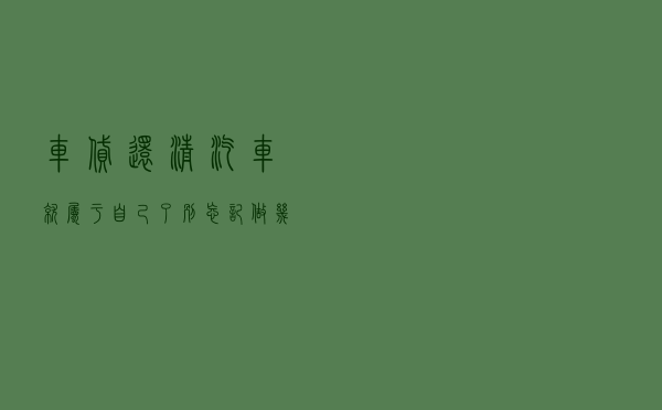 车贷还清汽车就属于自己了？别忘记做几件事，不然汽车还不属于你
