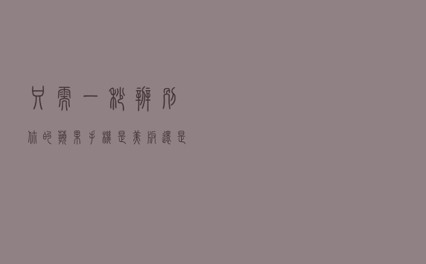 只需一秒，辨别你的苹果手机，是美版还是国行？