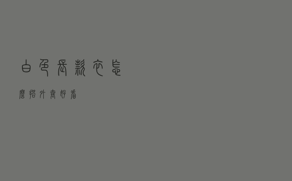 白色长款衣怎么搭外套好看
