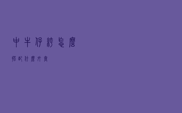 中牛仔裤怎么搭配什么外套