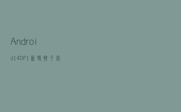 Android 14 DP1 新特性：平板电脑任务栏应用图标会显示名称