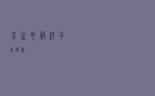 男生衣服裤子怎么样