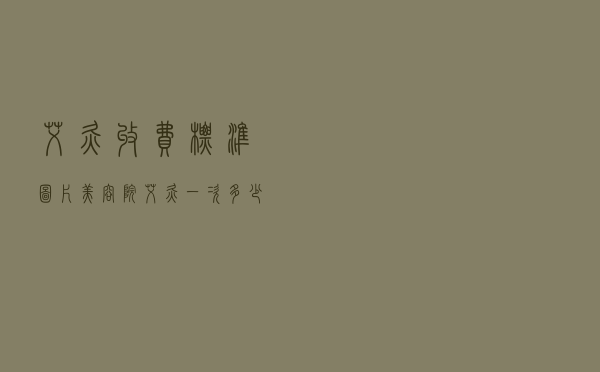 艾灸收费标准图片（美容院艾灸一次多少钱）