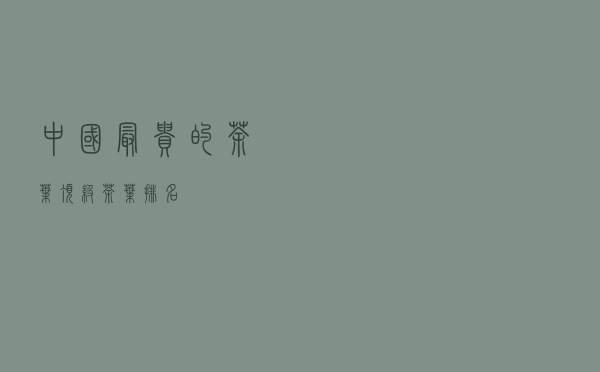 中国最贵的茶叶（顶级茶叶排名）