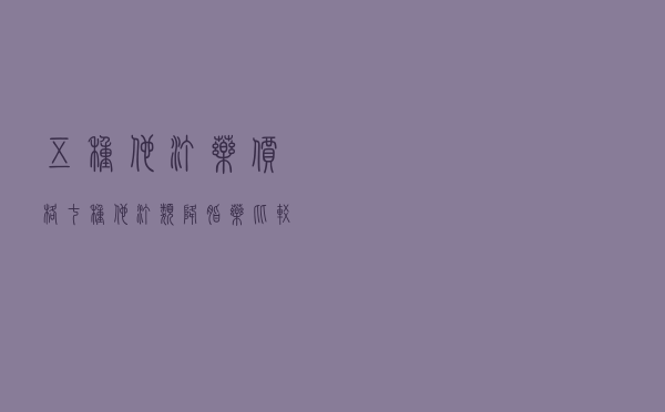 五种他汀药价格 - 七种他汀类降脂药比较