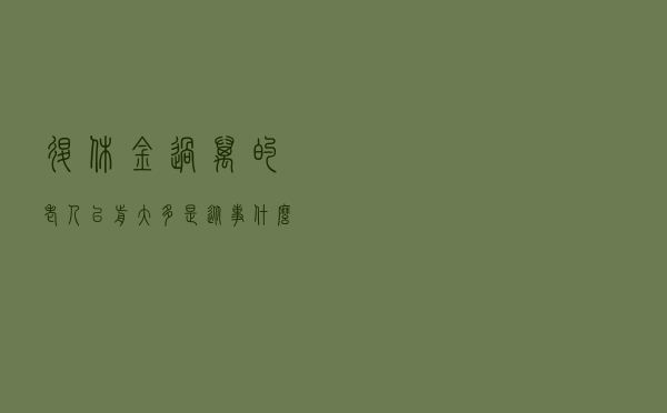 退休金过万的老人，以前大多是从事什么工作的？