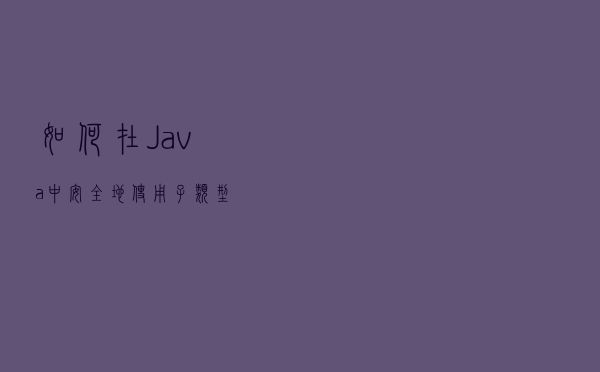 如何在 Java 中安全地使用子类型