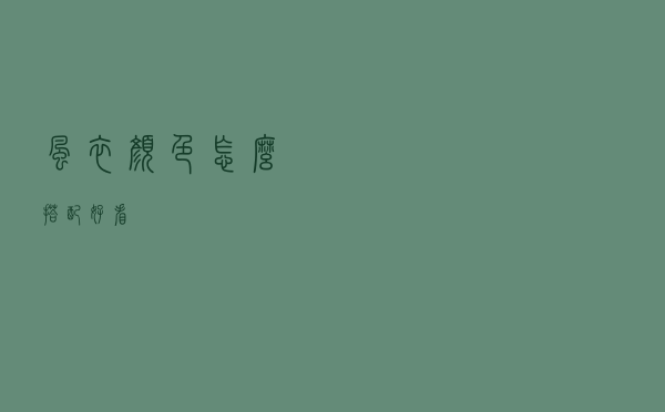 风衣颜色怎么搭配好看