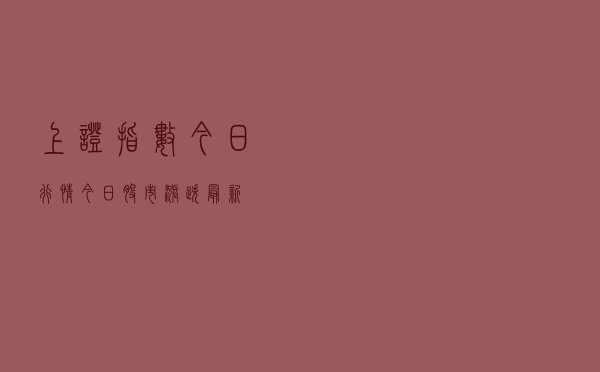 上证指数今日行情，今日股市涨跌最新