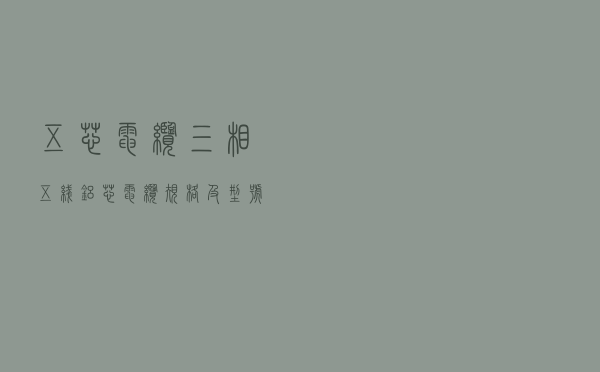 五芯电缆 「三相五线铝芯电缆规格及型号」
