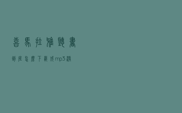 喜马拉雅听书到底怎么下载成mp3？涨知识了，原来两步就能搞定