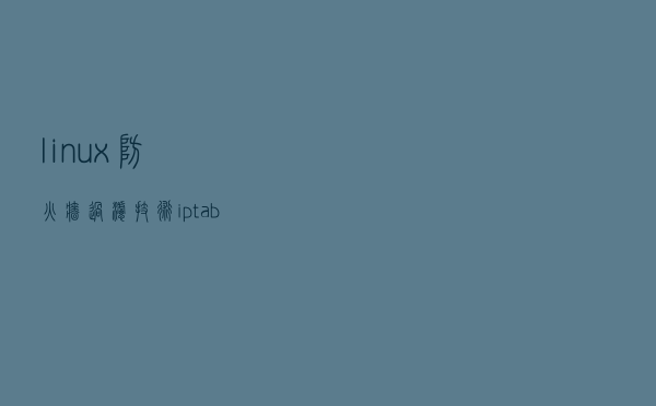 linux防火墙过滤技术iptables的原理及操作命令详解