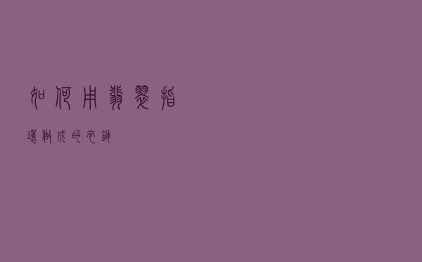 如何用翡翠指环做成的衣链