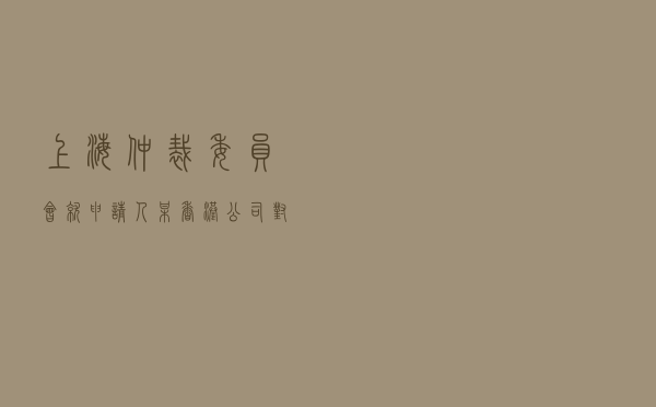 上海仲裁委员会就申请人某香港公司对被申请人某大陆企业服务合同纠纷进行涉外仲裁案