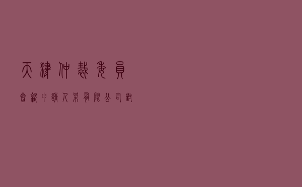 天津仲裁委员会就申请人某有限公司对被申请人某保险公司保险合同纠纷进行仲裁案