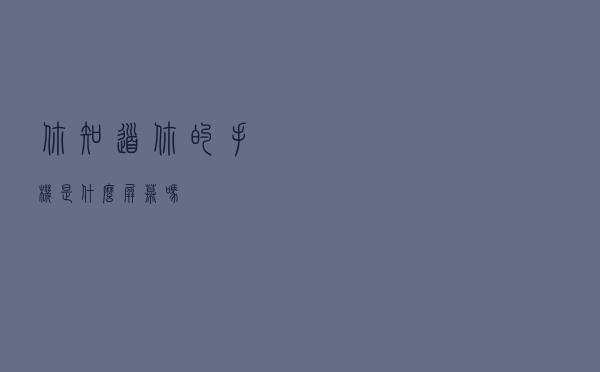 你知道，你的手机是什么屏幕吗？