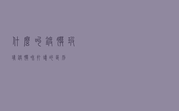 什么叫镀膜玻璃，镀膜和打蜡的区别