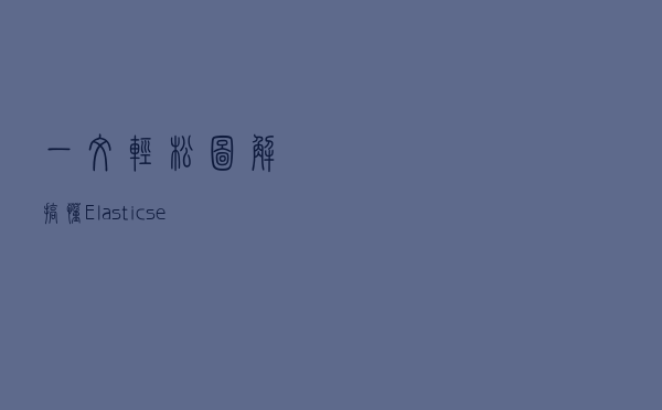 一文轻松图解搞懂Elasticsearch原理！