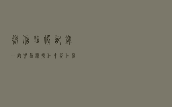 微信转账记录一定要这样操作才能作为有效证据