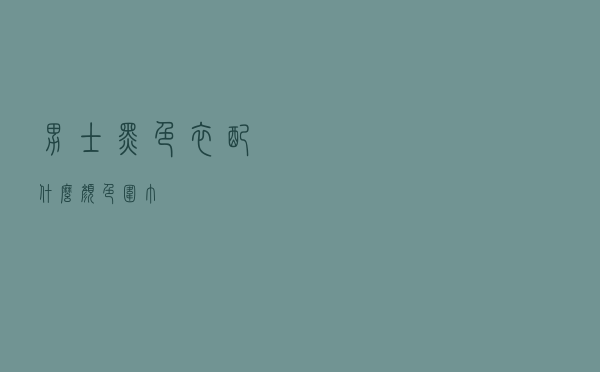 男士黑色衣配什么颜色围巾