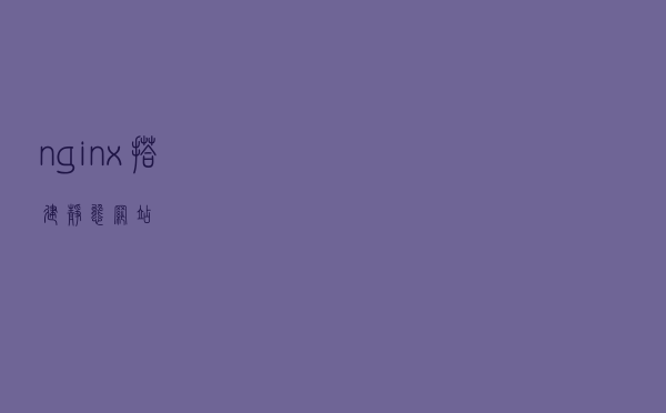 nginx搭建静态网站