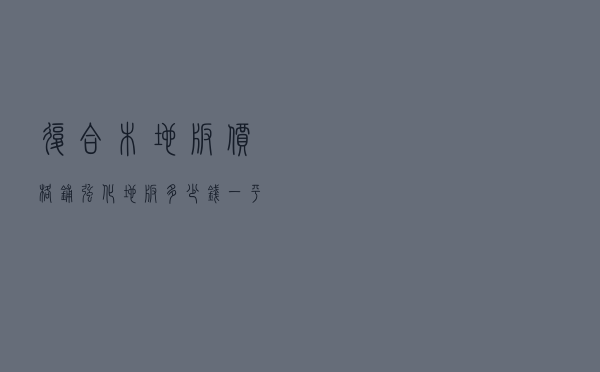 复合木地板价格（铺强化地板多少钱一平）