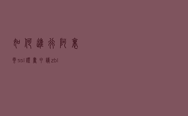 如何进行阿里云ssl证书申请？zblogphp如何开启https？