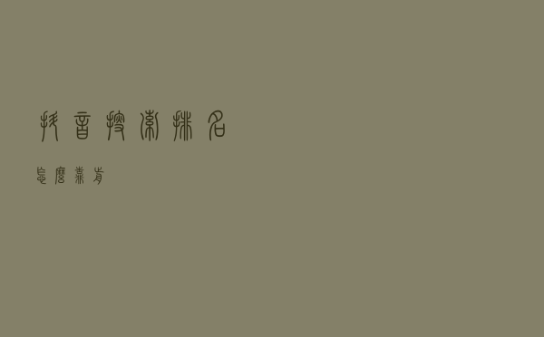 抖音搜索排名怎么靠前