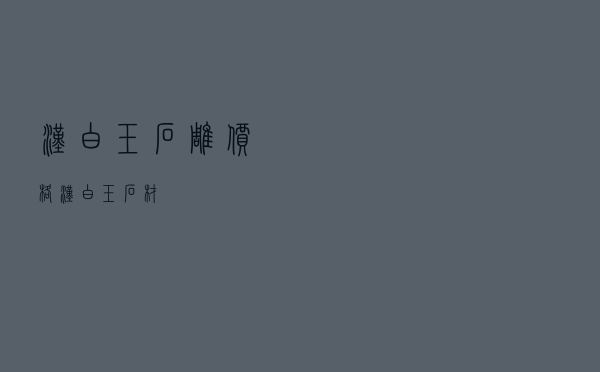 汉白玉石雕价格_汉白玉石材