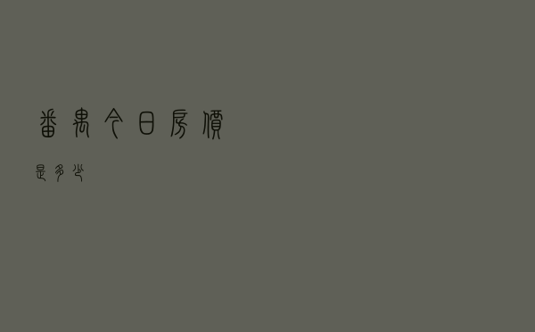 番禺今日房价是多少