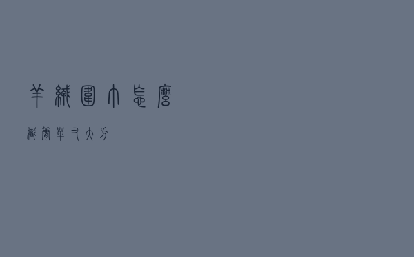 羊绒围巾怎么织简单又大方