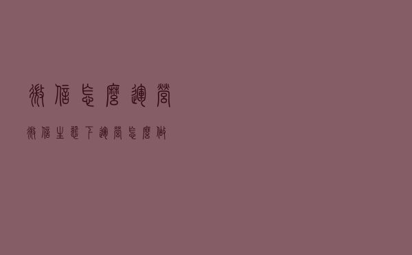 微信怎么运营？微信生态下运营怎么做？