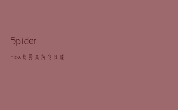 SpiderFlow智能高效的在线爬虫