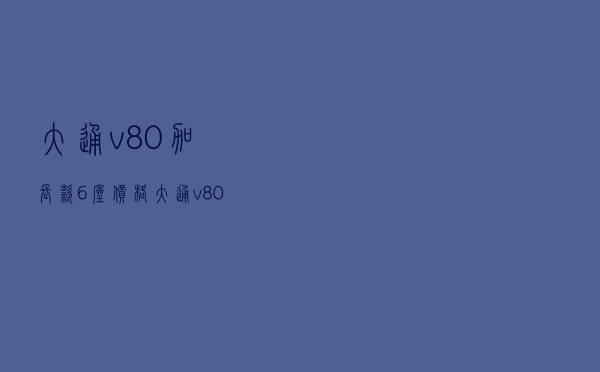 大通v80加长款6座价格 「大通v80加长款7座」 大通v80加长款6座价格 「大通v80加长款7座」