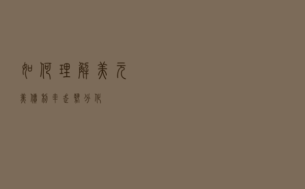 如何理解美元、美债利率走势分化？