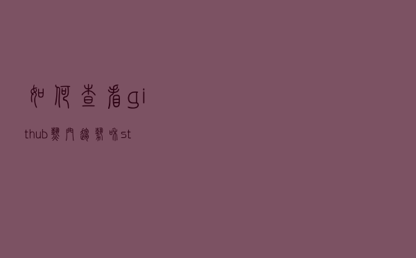 如何查看github热门趋势和star排行榜