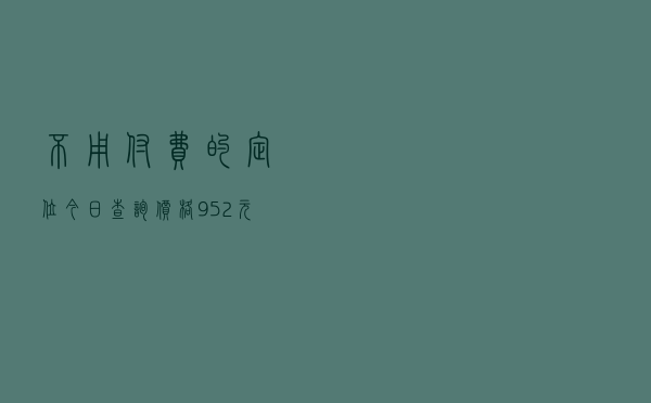 不用付费的定位「今日查询价格952元」