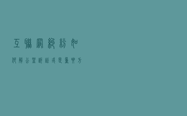 互联网纠纷如何解?公益诉讼或是重要方式之一 互联网纠纷如何解?公益诉讼或是重要方式之一