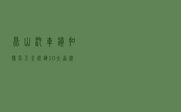 昆山汽车锁扣排名（五金铰链10大品牌）