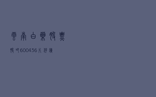 云南白药股票股吧（600436片仔癀股吧）