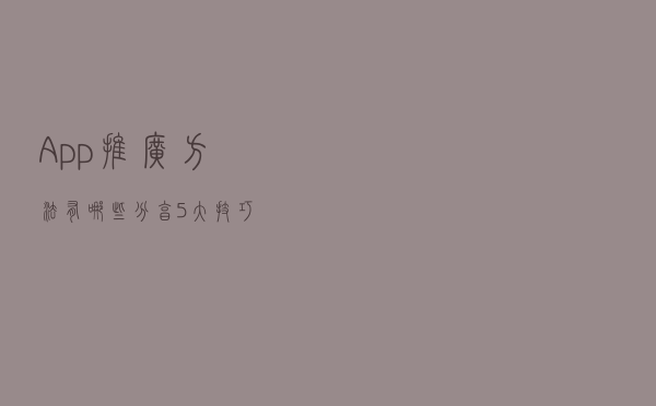 App推广方法有哪些?分享5大技巧! App推广方法有哪些?分享5大技巧!